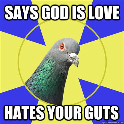 says god is love hates your guts - says god is love hates your guts  Religion Pigeon