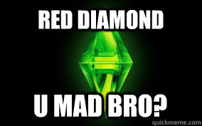 red diamond u mad bro?  Sims