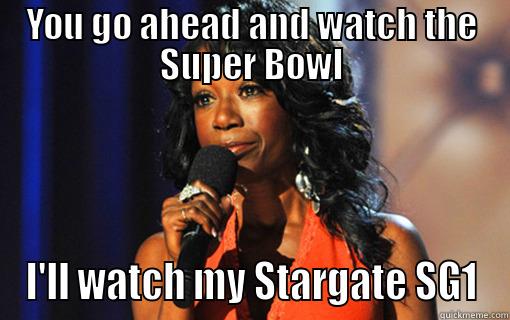 YOU GO AHEAD AND WATCH THE SUPER BOWL I'LL WATCH MY STARGATE SG1 Misc