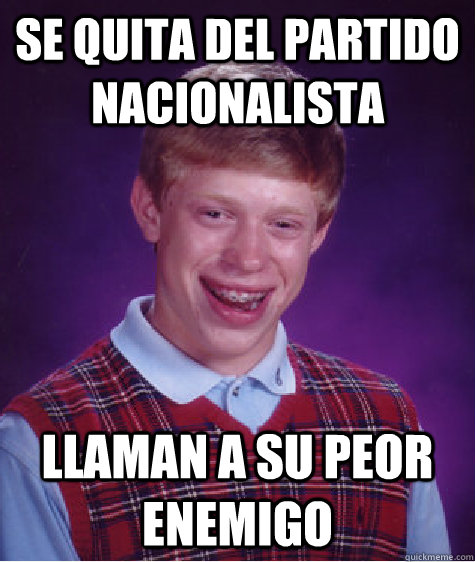 Se quita del Partido nacionalista llaman a su peor enemigo  Bad Luck Brian