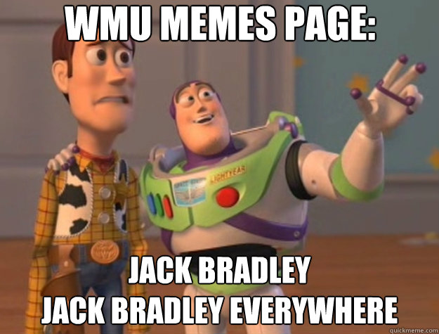 WMU MEMES PAGE: Jack Bradley
Jack Bradley everywhere  Toy Story