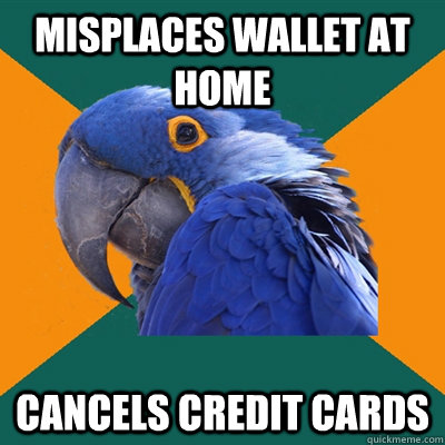 Misplaces wallet at home cancels credit cards  Paranoid Parrot