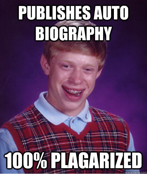 publishes auto biography 100% plagarized - publishes auto biography 100% plagarized  Bad Luck Brian