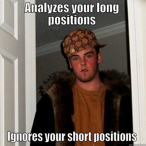 ANALYZES YOUR LONG POSITIONS IGNORES YOUR SHORT POSITIONS Scumbag Steve