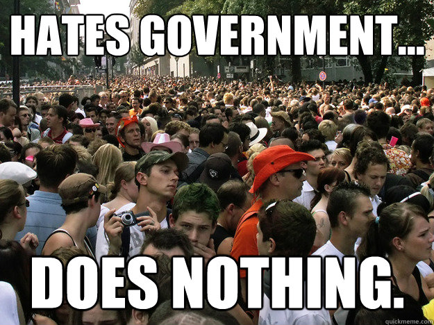 Hates Government... Does nothing. - Hates Government... Does nothing.  Dumb Society