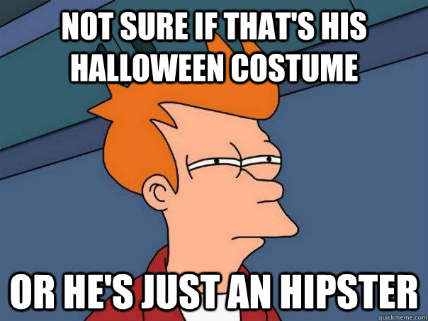 not sure if that's his halloween costume or he's just an hipster  Futurama Fry