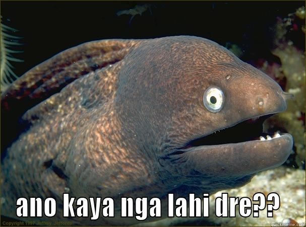  ANO KAYA NGA LAHI DRE??  Bad Joke Eel