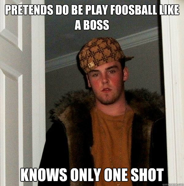 Pretends do be play foosball like a boss knows only one shot  Scumbag Steve