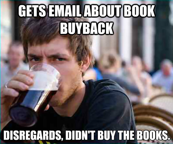 Gets email about book buyback Disregards, didn't buy the books.  Lazy College Senior