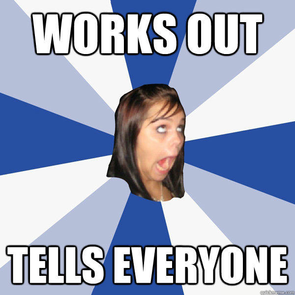 Works out Tells everyone  
