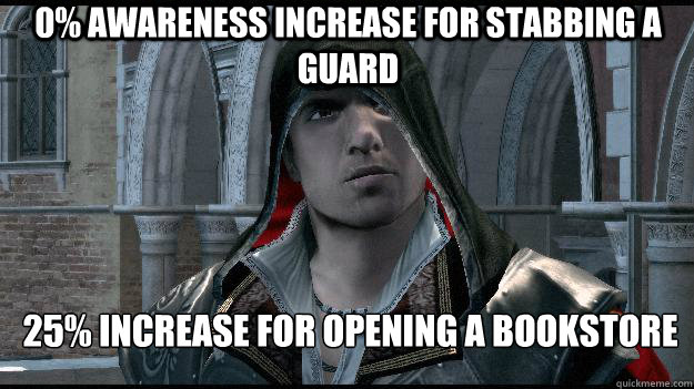 0% Awareness increase for stabbing a guard 25% increase for opening a bookstore  