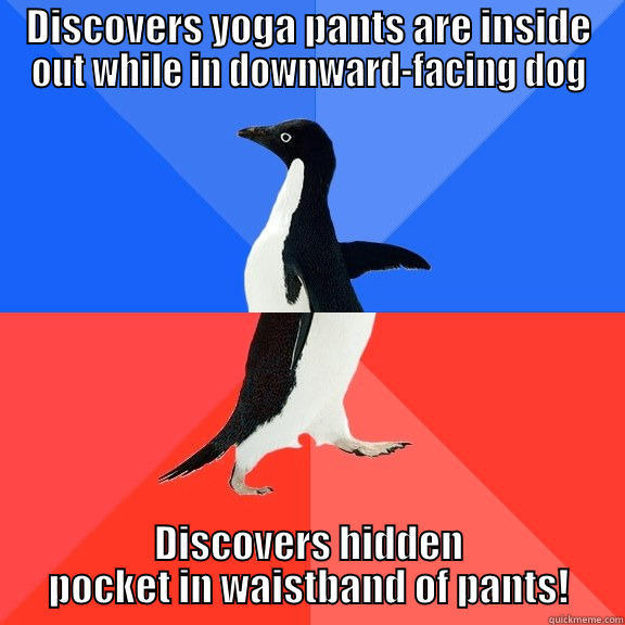 DISCOVERS YOGA PANTS ARE INSIDE OUT WHILE IN DOWNWARD-FACING DOG DISCOVERS HIDDEN POCKET IN WAISTBAND OF PANTS! Socially Awkward Awesome Penguin