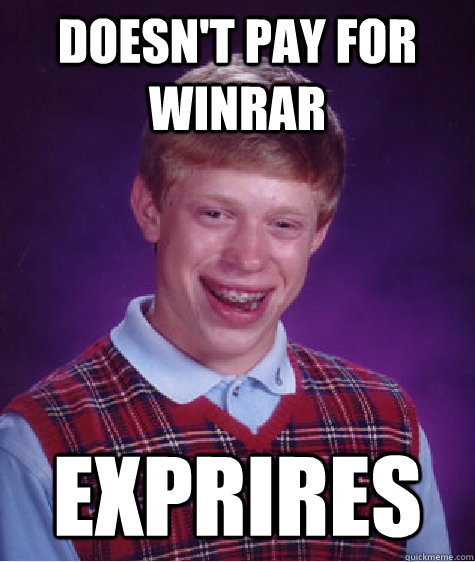 Doesn't pay for WINRAR exprires - Doesn't pay for WINRAR exprires  Bad Luck Brian