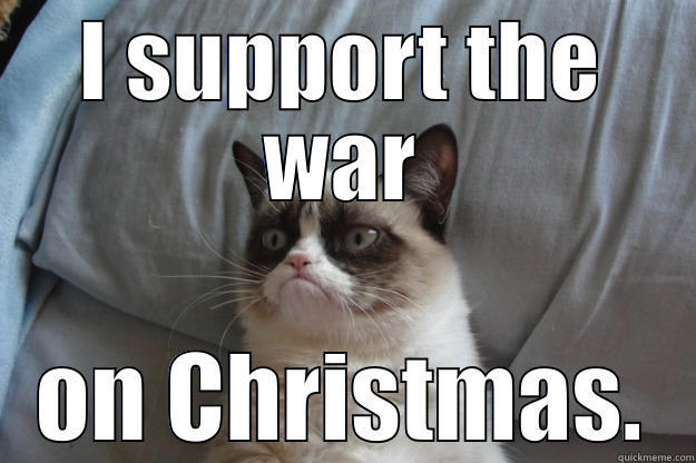 I SUPPORT THE WAR ON CHRISTMAS. Grumpy Cat