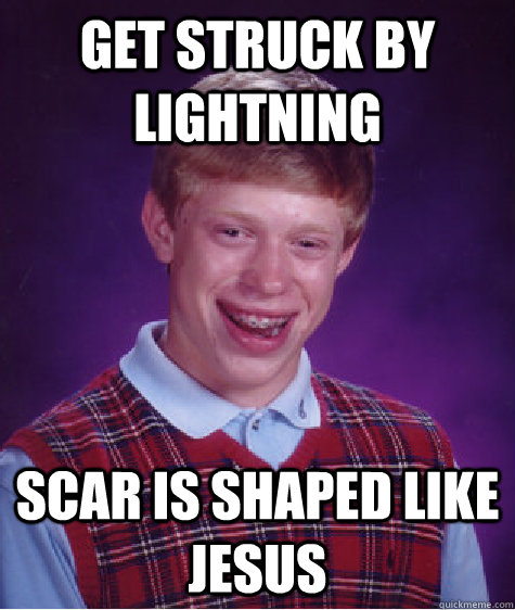 get struck by lightning scar is shaped like jesus - get struck by lightning scar is shaped like jesus  Bad Luck Brian