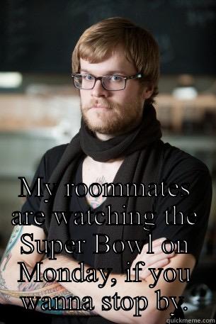  MY ROOMMATES ARE WATCHING THE SUPER BOWL ON MONDAY, IF YOU WANNA STOP BY. Hipster Barista