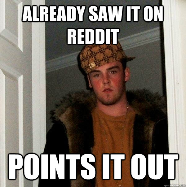 already saw it on reddit points it out  Scumbag Steve