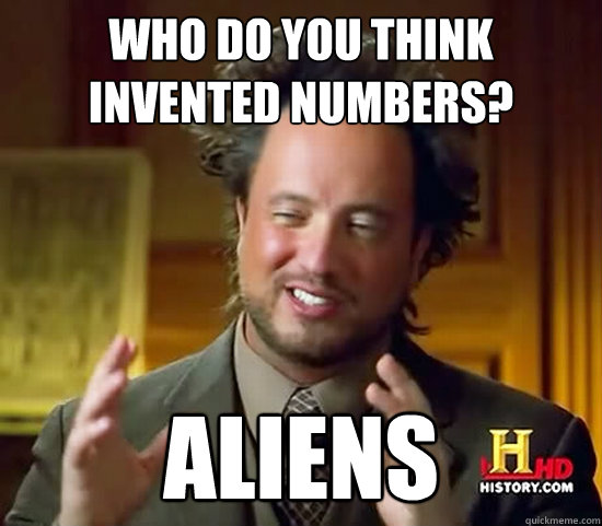 who do you think invented numbers? ALIENS - who do you think invented numbers? ALIENS  Ancient Aliens