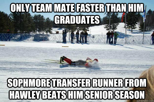 Only team mate faster than him Graduates Sophmore Transfer runner from hawley beats him senior season - Only team mate faster than him Graduates Sophmore Transfer runner from hawley beats him senior season  2nd Best Zach