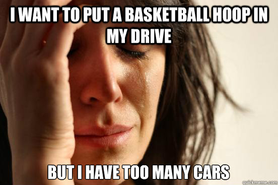 I want to put a basketball hoop in my drive But I have too many cars  First World Problems