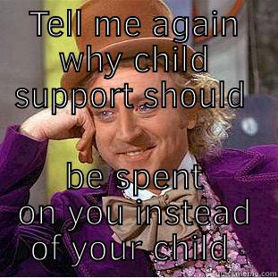 TELL ME AGAIN WHY CHILD SUPPORT SHOULD  BE SPENT ON YOU INSTEAD OF YOUR CHILD  Creepy Wonka