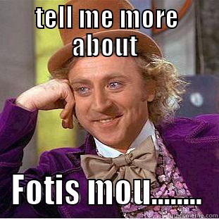 TELL ME MORE ABOUT  FOTIS MOU........ Condescending Wonka