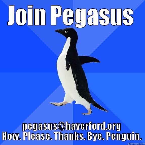 penguin pegasus - JOIN PEGASUS PEGASUS@HAVERFORD.ORG NOW. PLEASE. THANKS. BYE. PENGUIN. Socially Awkward Penguin