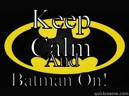 KEEP CALM AND BATMAN ON!  Misc