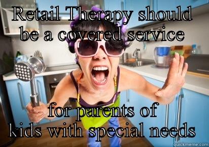 RETAIL THERAPY SHOULD BE A COVERED SERVICE FOR PARENTS OF KIDS WITH SPECIAL NEEDS Misc