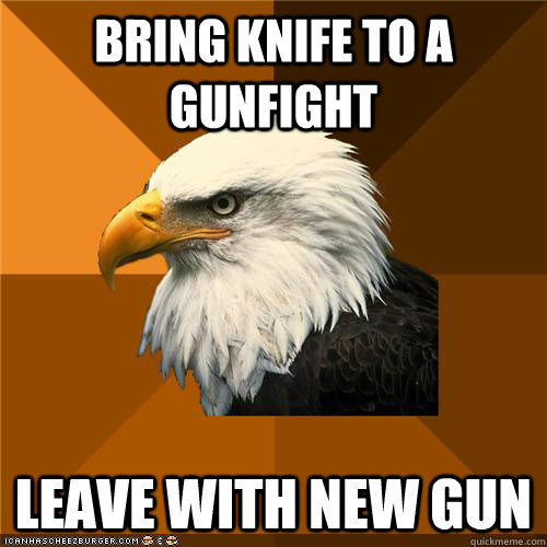 Bring knife to a gunfight leave with new gun - Bring knife to a gunfight leave with new gun  Bold Eagle