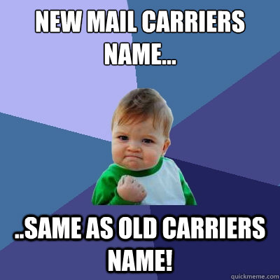 New mail carriers name... ..Same as old carriers name!  Success Kid