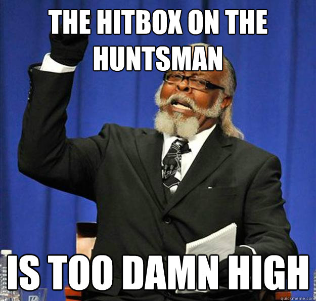 The hitbox on the huntsman Is too damn high - The hitbox on the huntsman Is too damn high  Jimmy McMillan