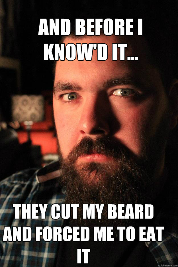 and Before I know'd it... they cut my beard and forced me to eat it  Dating Site Murderer