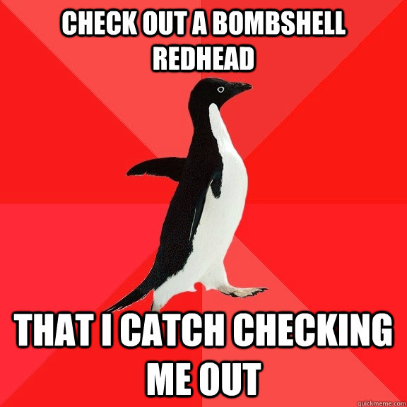 Check out a bombshell redhead That I catch checking me out  Socially Awesome Penguin