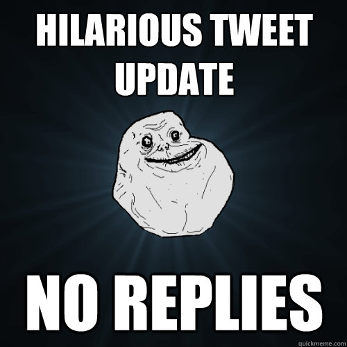 hilarious tweet update no replies  Forever Alone