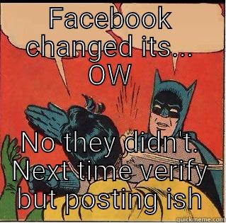 Facebook  - FACEBOOK CHANGED ITS... OW NO THEY DIDN'T. NEXT TIME VERIFY BUT POSTING ISH Slappin Batman