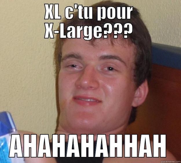 XL C'TU POUR X-LARGE??? AHAHAHAHHAH 10 Guy