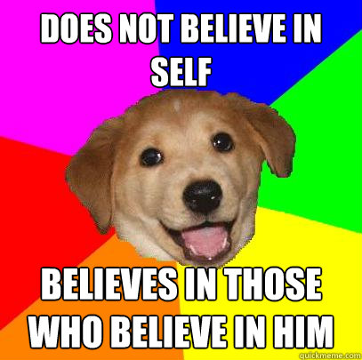 Does not believe in self believes in those who believe in him  Advice Dog