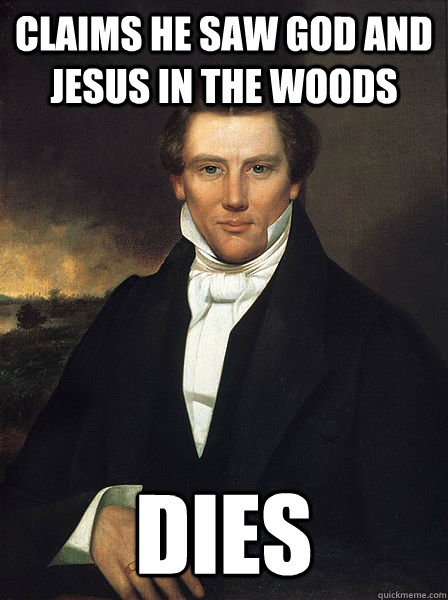 claims he saw god and jesus in the woods dies - claims he saw god and jesus in the woods dies  Scumbag Joseph Smith Jr