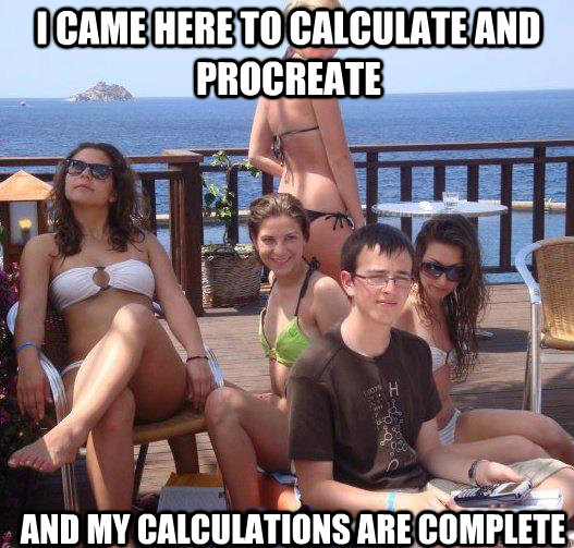 i came here to calculate and procreate and my calculations are complete  Priority Peter