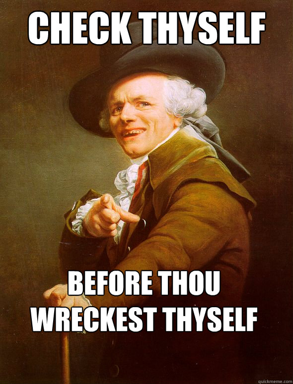 check thyself  Before thou wreckest thyself  Joseph Ducreux