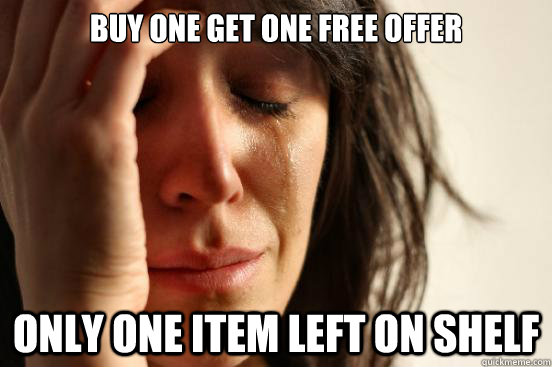 Buy one get one free offer only one item left on shelf - Buy one get one free offer only one item left on shelf  First World Problems