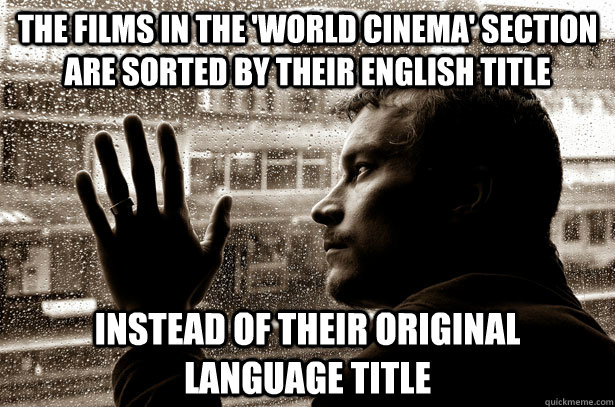 the films in the 'world cinema' section are sorted by their english title instead of their original language title - the films in the 'world cinema' section are sorted by their english title instead of their original language title  Overeducated problems