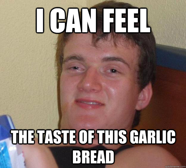 I can feel The taste of this garlic bread  10 Guy