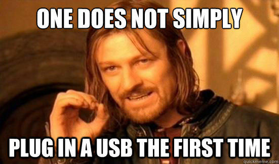 One Does Not Simply plug in a usb the first time  