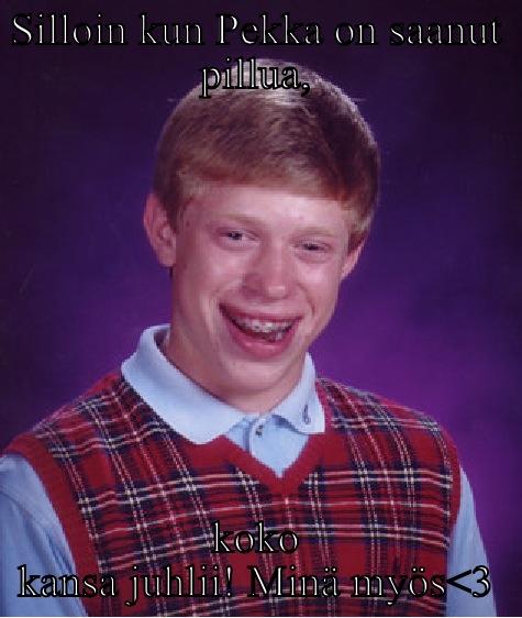 Uhha ugga - SILLOIN KUN PEKKA ON SAANUT PILLUA, KOKO KANSA JUHLII! MINÄ MYÖS<3 Bad Luck Brian