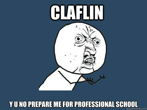 Claflin  y u no prepare me for professional school   Y U No