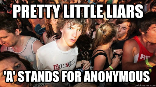 Pretty little liars 'A' stands for anonymous - Pretty little liars 'A' stands for anonymous  Sudden Clarity Clarence