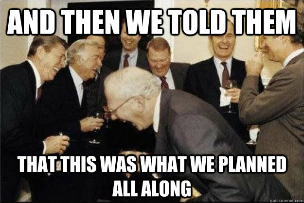 And then we told them that this was what we planned all along - And then we told them that this was what we planned all along  Rich Old Men