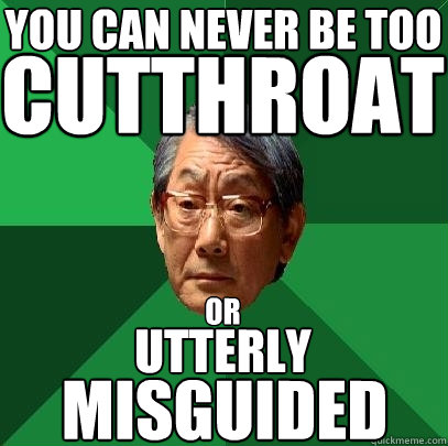 you can never be too cutthroat utterly or misguided - you can never be too cutthroat utterly or misguided  High Expectations Asian Father